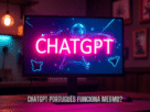 ChatGPT Português Funciona Mesmo? Como Tirar Proveito Dessa Ferramenta