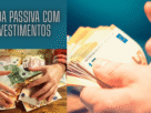 Renda passiva com investimentos: o que é e como alcançar a liberdade financeira