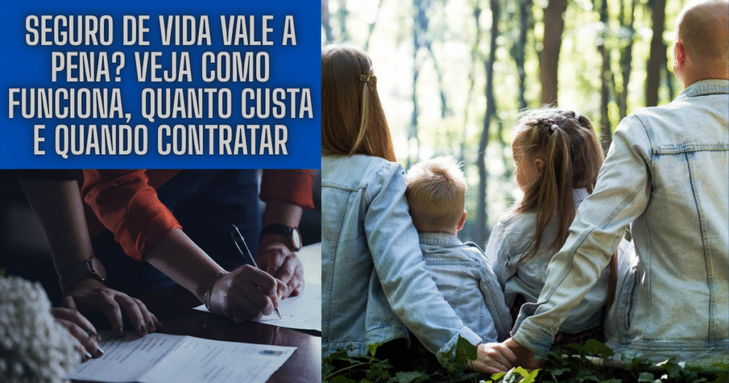 Seguro de Vida Vale a Pena? Veja Como Funciona, Quanto Custa e Quando Contratar