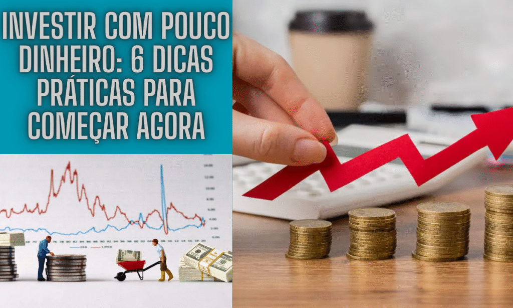 Investir com Pouco Dinheiro: 6 Dicas Práticas Para Começar Agora 2 Investir com Pouco Dinheiro: 6 Dicas Práticas Para Começar Agora