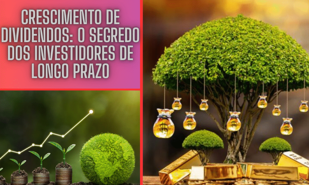 Crescimento de Dividendos: O Segredo dos Investidores de Longo Prazo
