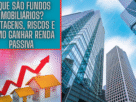 O Que São Fundos Imobiliários? Vantagens, Riscos e Como Ganhar Renda Passiva