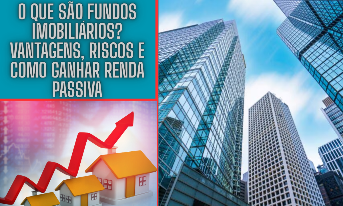 O Que São Fundos Imobiliários? Vantagens, Riscos e Como Ganhar Renda Passiva 3 O Que São Fundos Imobiliários? Vantagens, Riscos e Como Ganhar Renda Passiva