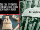 2 Ações com Dividendos Consistentes para Quem Busca Viver de Renda