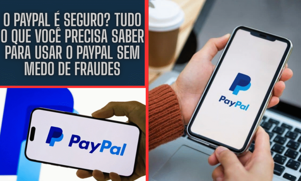 O PayPal é Seguro? Tudo o Que Você Precisa Saber para Usar o PayPal Sem Medo de Fraudes