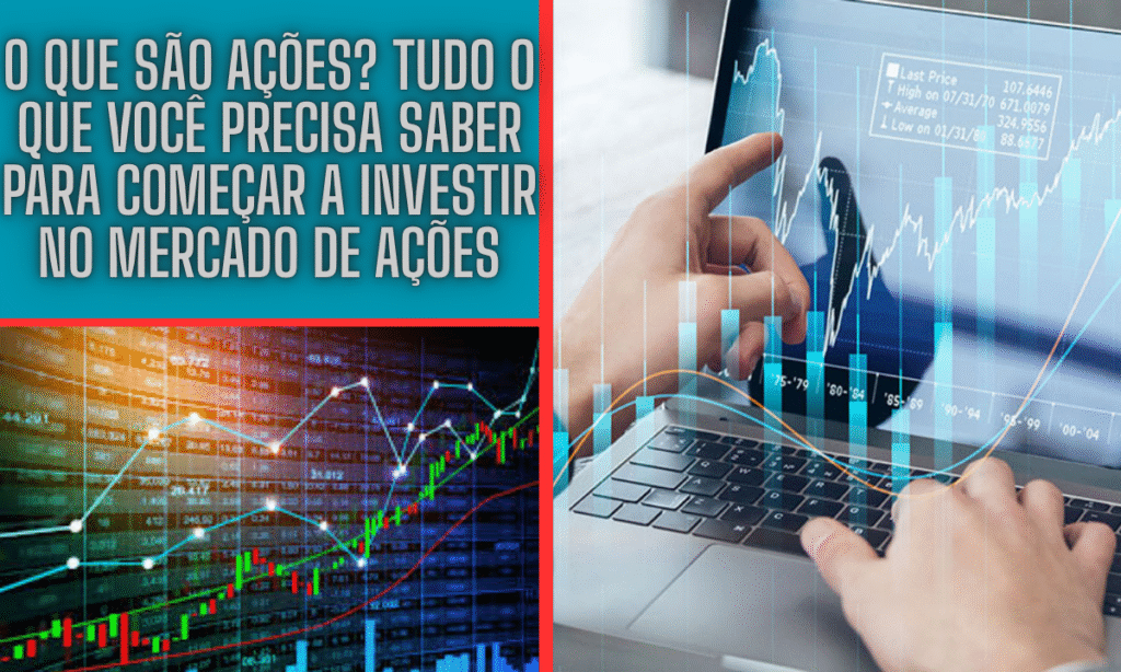 O Que São Ações? Tudo o Que Você Precisa Saber para Começar a Investir no Mercado de Ações