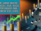 Como Ganhar Dinheiro com Ações: Dicas, Riscos e Oportunidades para Maximizar Seus Lucros